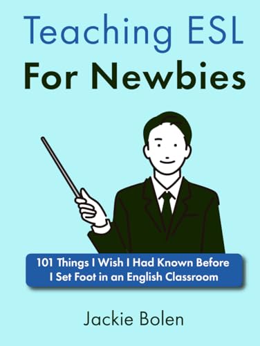 Teaching ESL For Newbies: 101 Things I Wish I Had Known Before I Set Foot in an English Classroom (The Ultimate Guide for Teaching ESL/EFL to Teens and Adults) von Independently published